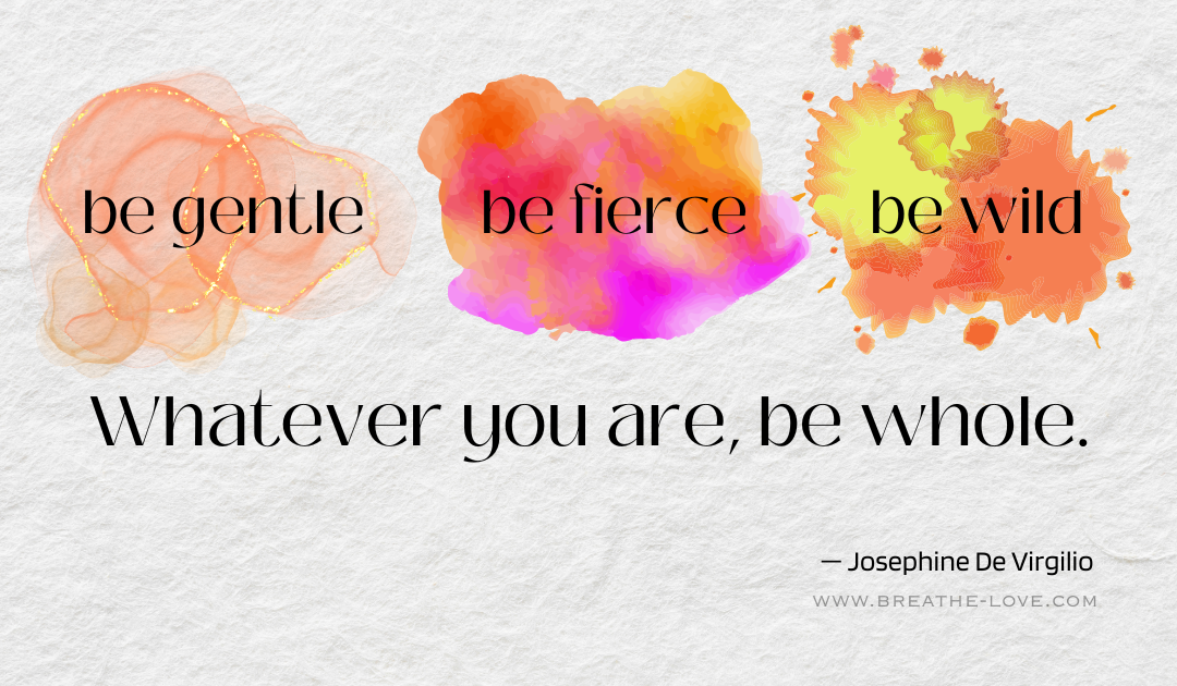 Gentle, Fierce, Wild~Whatever You Are, Be Whole