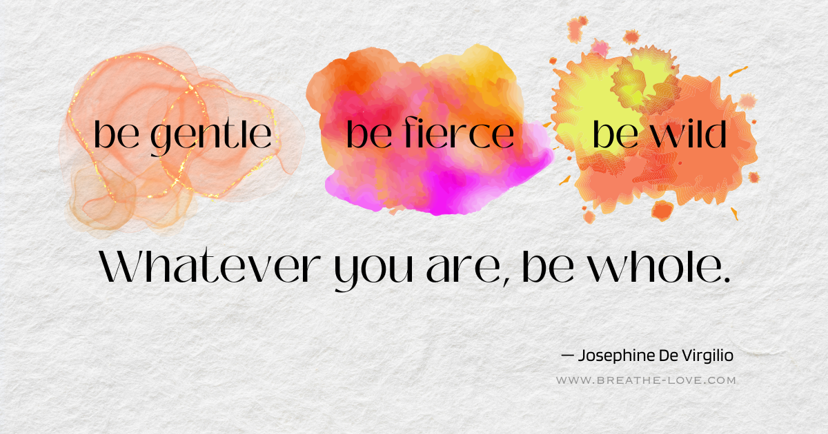 Gentle, Fierce, Wild~Whatever You Are, Be Whole